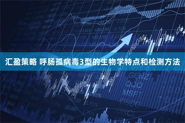 汇盈策略 呼肠孤病毒3型的生物学特点和检测方法