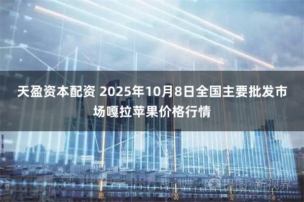 天盈资本配资 2025年10月8日全国主要批发市场嘎拉苹果价格行情