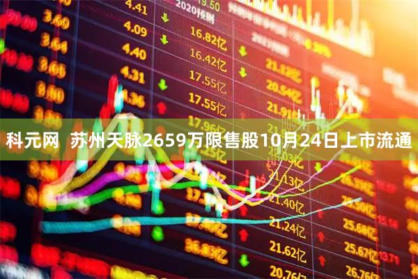 科元网  苏州天脉2659万限售股10月24日上市流通