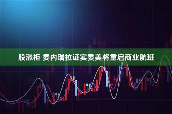 股涨柜 委内瑞拉证实委美将重启商业航班